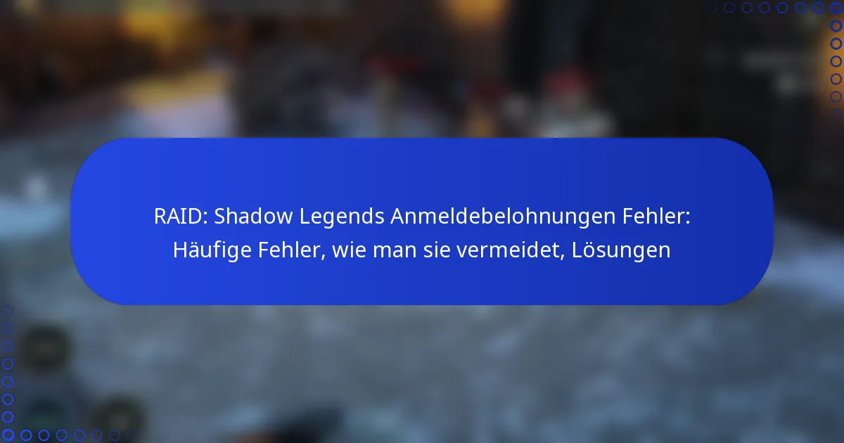 RAID: Shadow Legends Anmeldebelohnungen Fehler: Häufige Fehler, wie man sie vermeidet, Lösungen