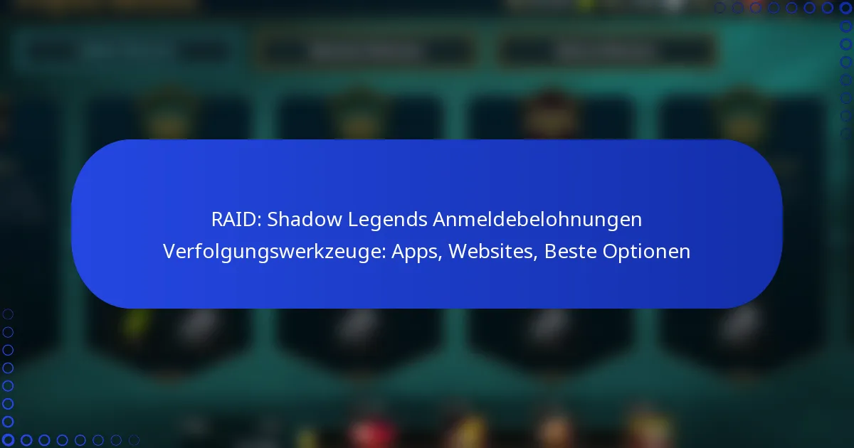 RAID: Shadow Legends Anmeldebelohnungen Verfolgungswerkzeuge: Apps, Websites, Beste Optionen