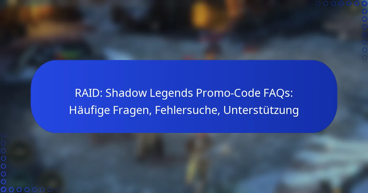 RAID: Shadow Legends Promo-Code FAQs: Häufige Fragen, Fehlersuche, Unterstützung