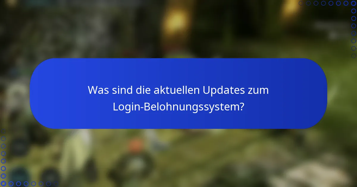 Was sind die aktuellen Updates zum Login-Belohnungssystem?