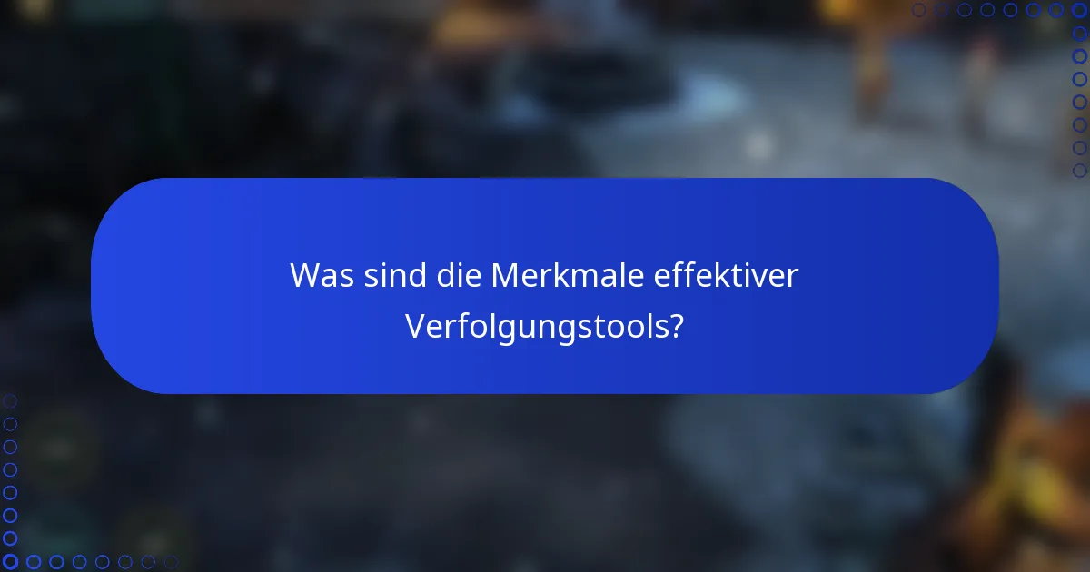 Was sind die Merkmale effektiver Verfolgungstools?
