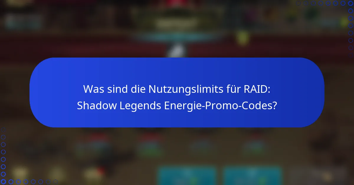 Was sind die Nutzungslimits für RAID: Shadow Legends Energie-Promo-Codes?