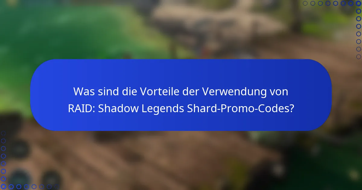 Was sind die Vorteile der Verwendung von RAID: Shadow Legends Shard-Promo-Codes?