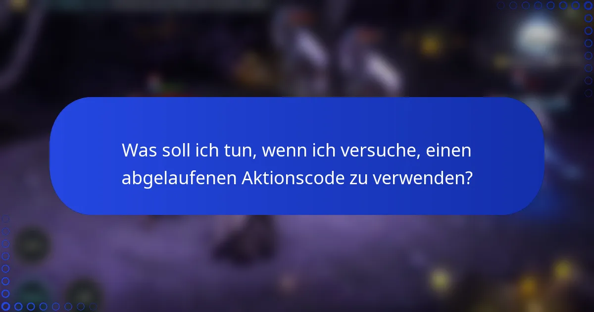 Was soll ich tun, wenn ich versuche, einen abgelaufenen Aktionscode zu verwenden?