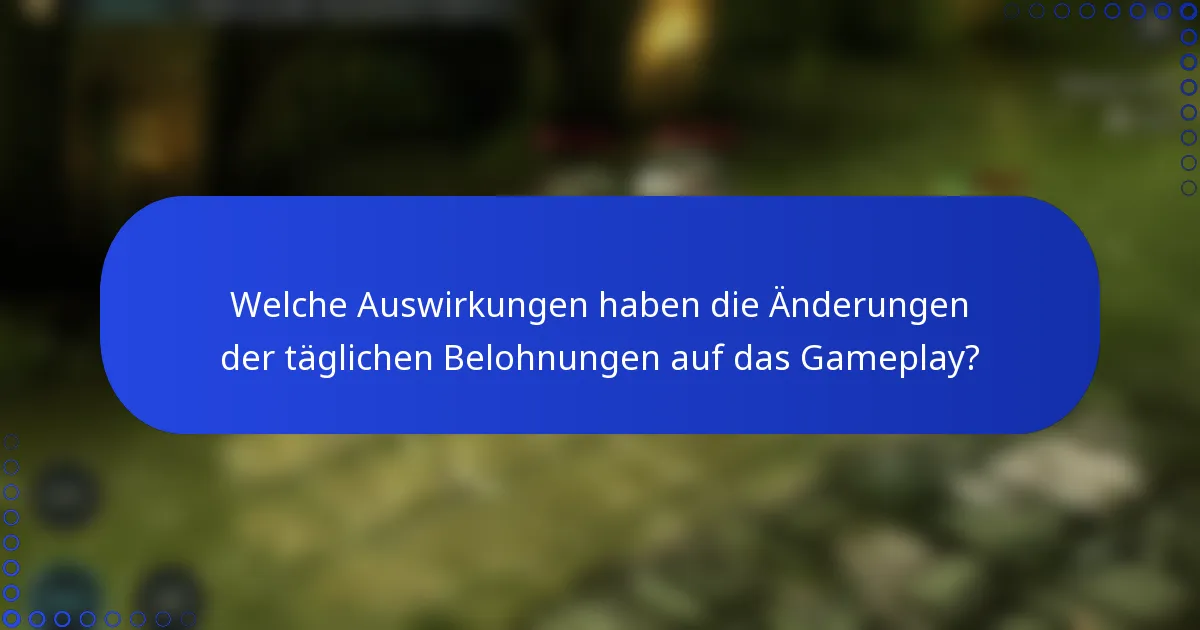Welche Auswirkungen haben die Änderungen der täglichen Belohnungen auf das Gameplay?