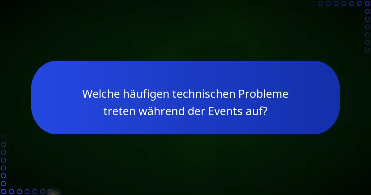 Welche häufigen technischen Probleme treten während der Events auf?