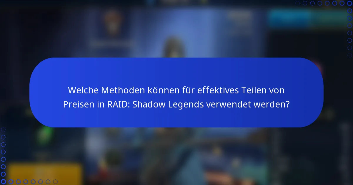 Welche Methoden können für effektives Teilen von Preisen in RAID: Shadow Legends verwendet werden?