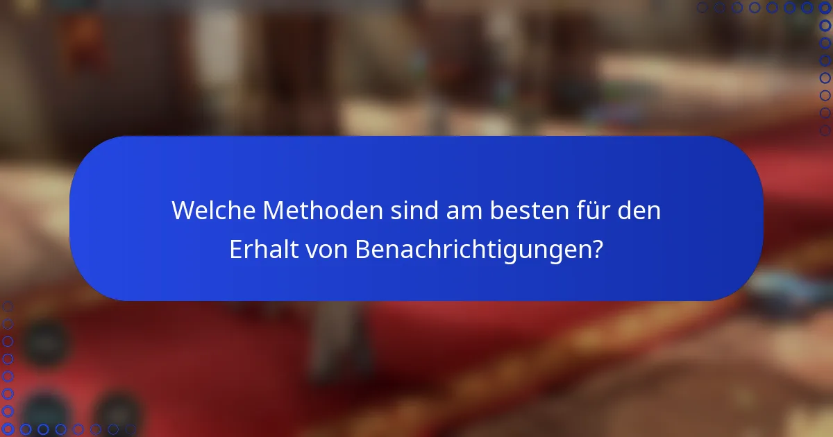 Welche Methoden sind am besten für den Erhalt von Benachrichtigungen?