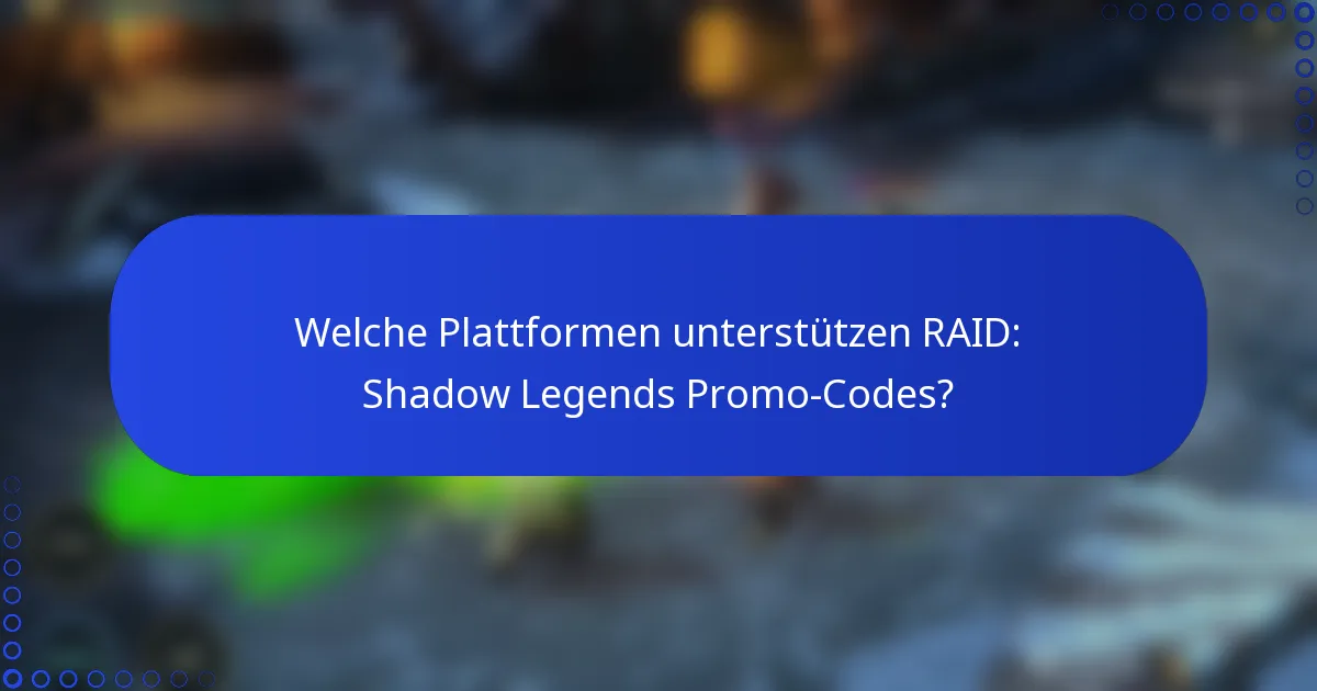 Welche Plattformen unterstützen RAID: Shadow Legends Promo-Codes?