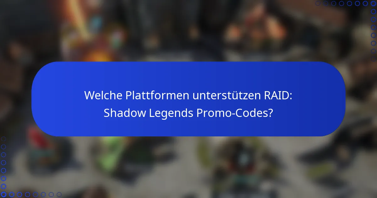 Welche Plattformen unterstützen RAID: Shadow Legends Promo-Codes?