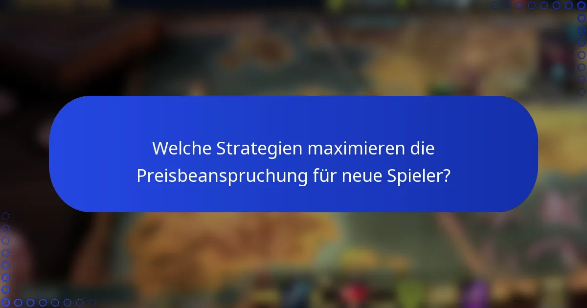 Welche Strategien maximieren die Preisbeanspruchung für neue Spieler?