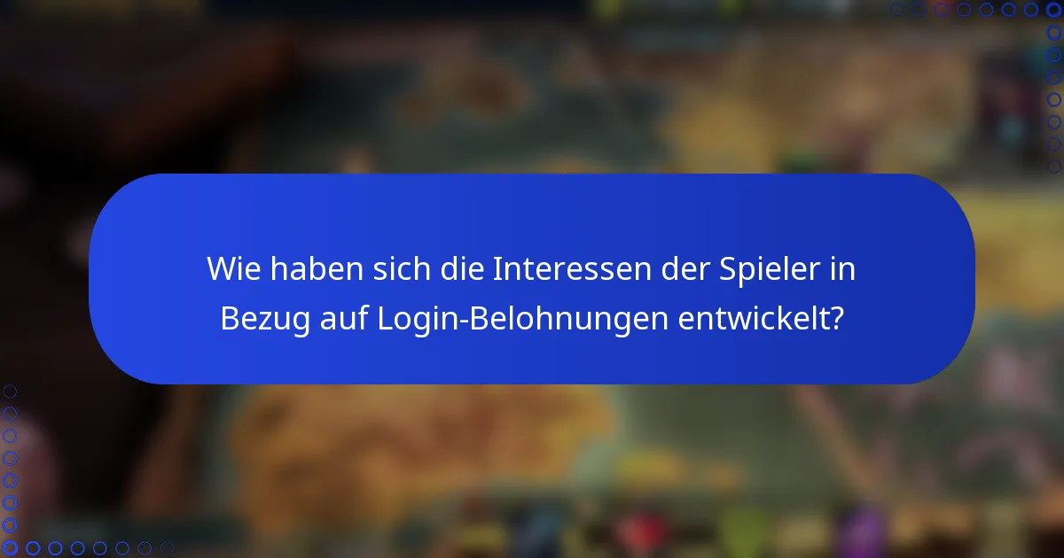 Wie haben sich die Interessen der Spieler in Bezug auf Login-Belohnungen entwickelt?