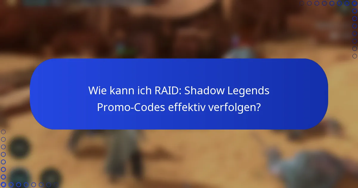 Wie kann ich RAID: Shadow Legends Promo-Codes effektiv verfolgen?