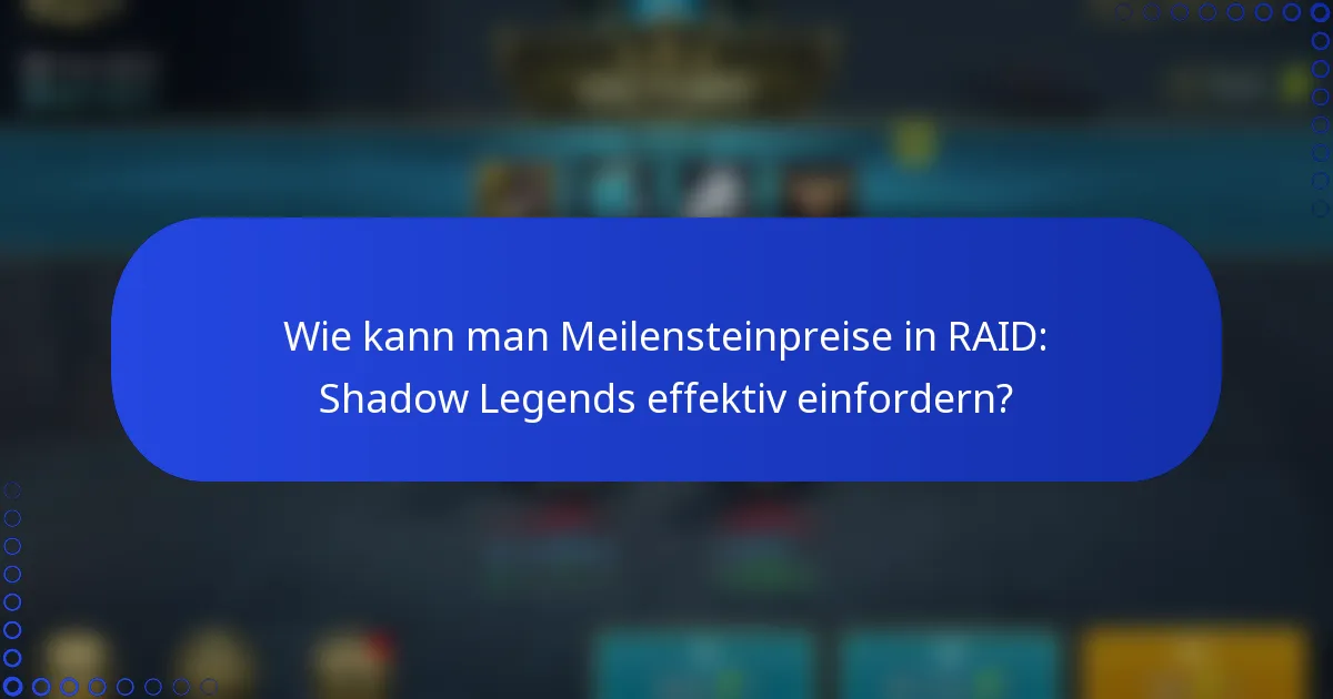 Wie kann man Meilensteinpreise in RAID: Shadow Legends effektiv einfordern?