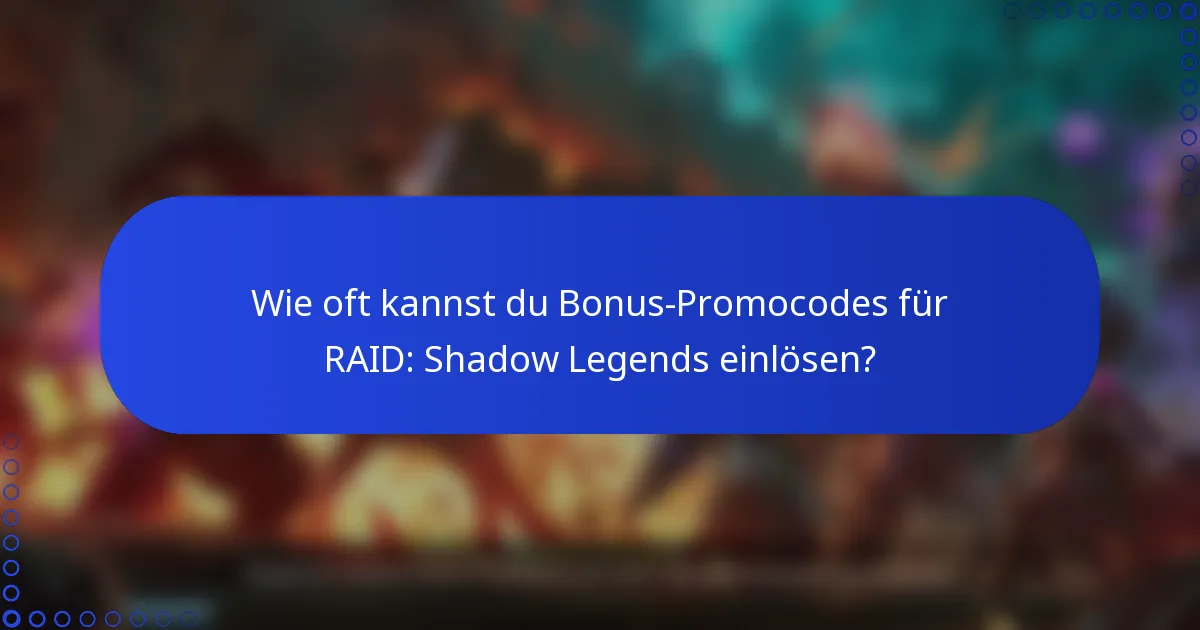Wie oft kannst du Bonus-Promocodes für RAID: Shadow Legends einlösen?