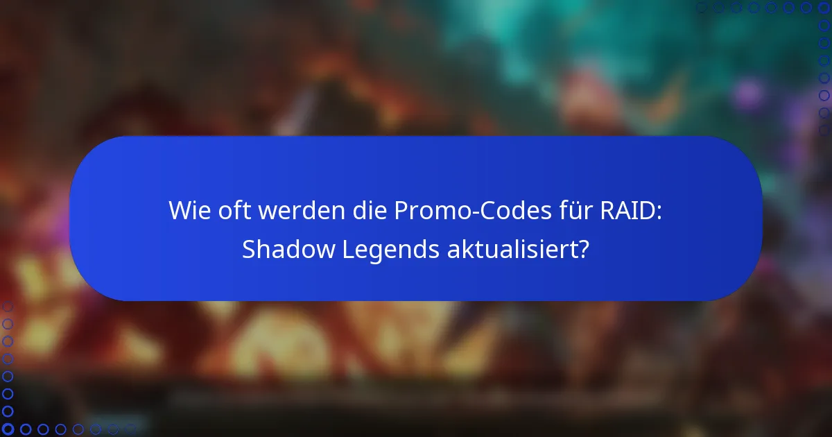 Wie oft werden die Promo-Codes für RAID: Shadow Legends aktualisiert?