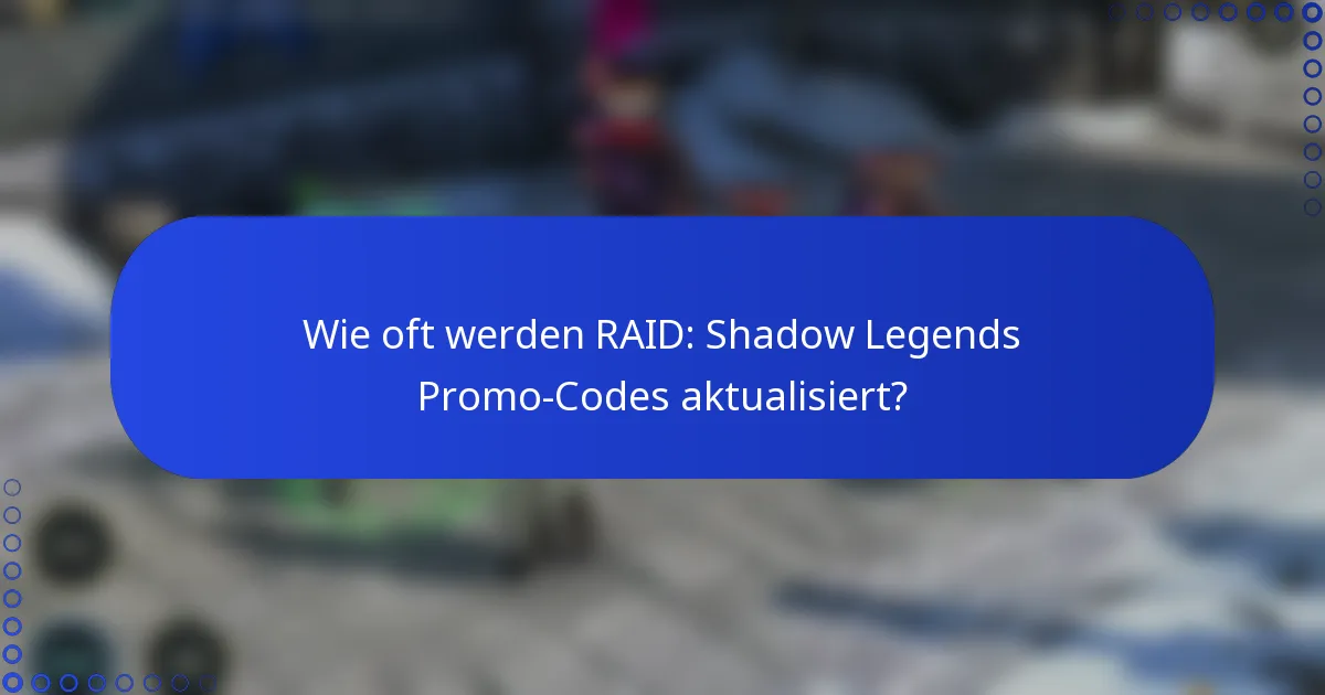 Wie oft werden RAID: Shadow Legends Promo-Codes aktualisiert?