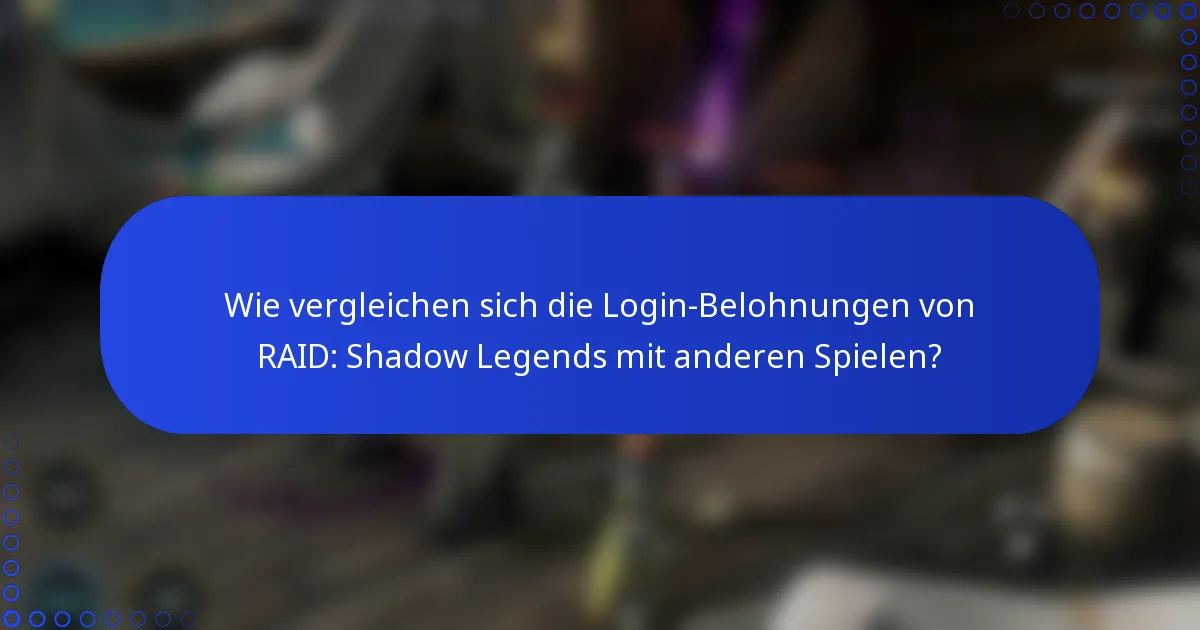 Wie vergleichen sich die Login-Belohnungen von RAID: Shadow Legends mit anderen Spielen?