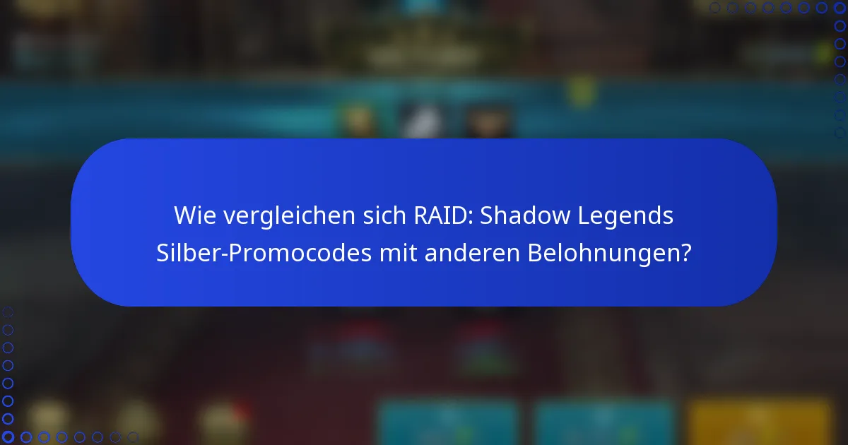 Wie vergleichen sich RAID: Shadow Legends Silber-Promocodes mit anderen Belohnungen?