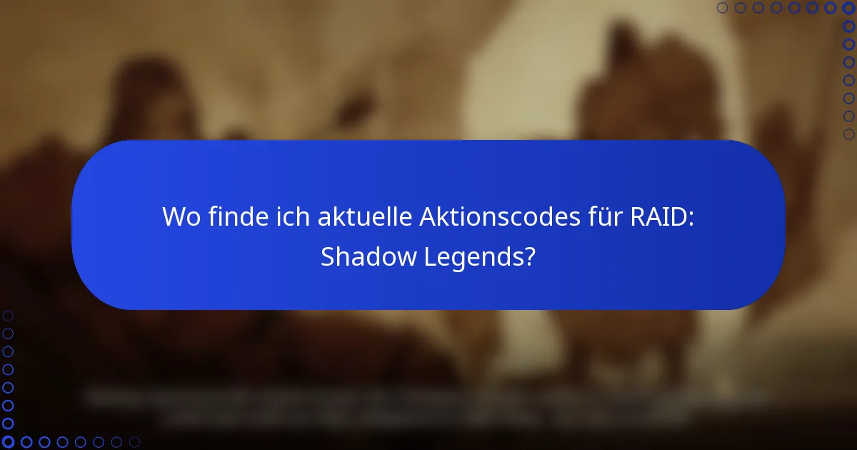 Wo finde ich aktuelle Aktionscodes für RAID: Shadow Legends?