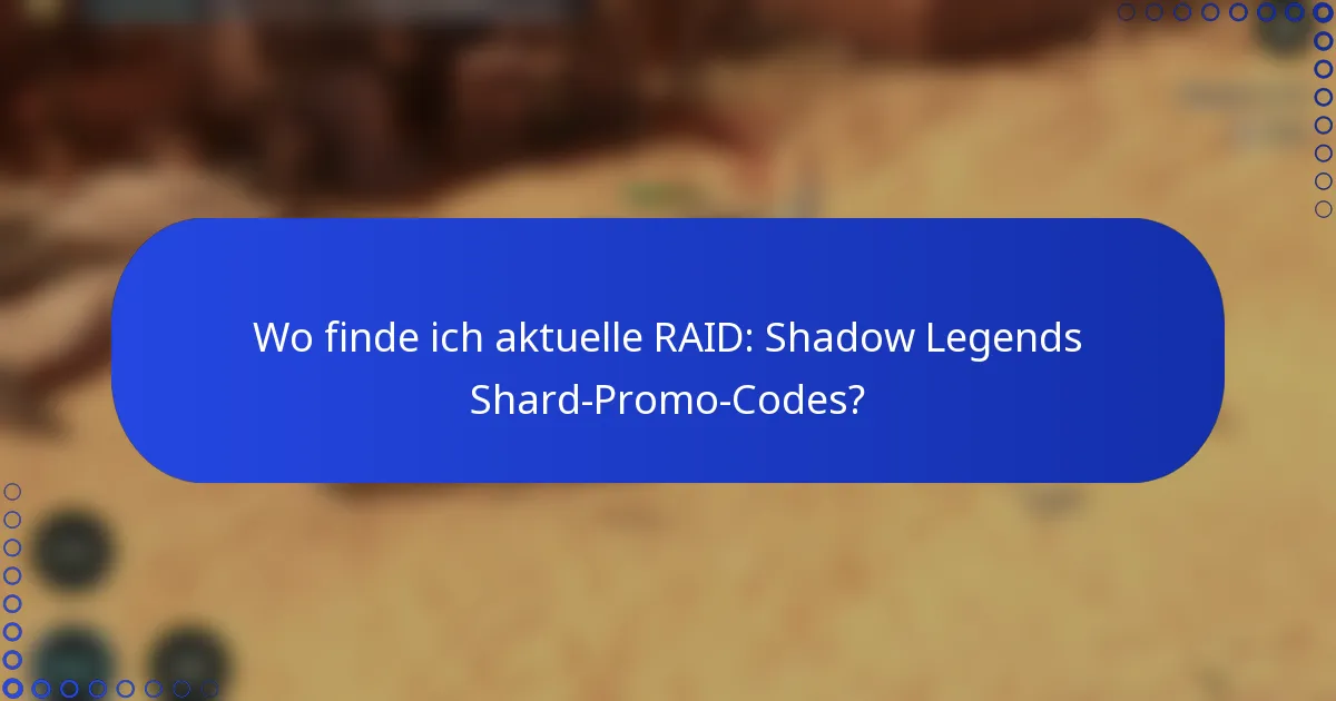 Wo finde ich aktuelle RAID: Shadow Legends Shard-Promo-Codes?