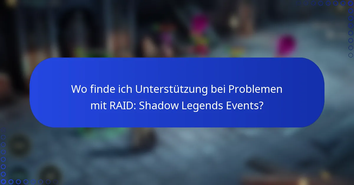Wo finde ich Unterstützung bei Problemen mit RAID: Shadow Legends Events?