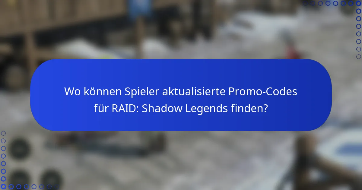 Wo können Spieler aktualisierte Promo-Codes für RAID: Shadow Legends finden?