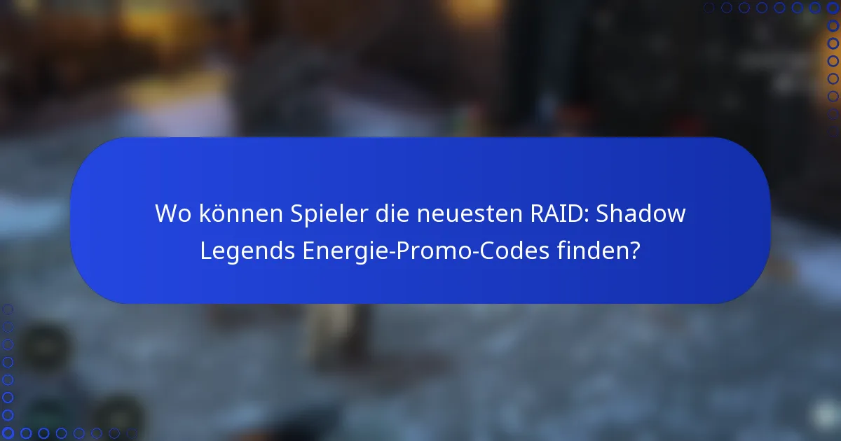 Wo können Spieler die neuesten RAID: Shadow Legends Energie-Promo-Codes finden?